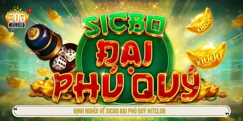 Cách Chơi Sicbo Đại Phú Quý HITCLUB Với Từng Cửa Cược Định nghĩa về sicbo đại phú quý hitclub