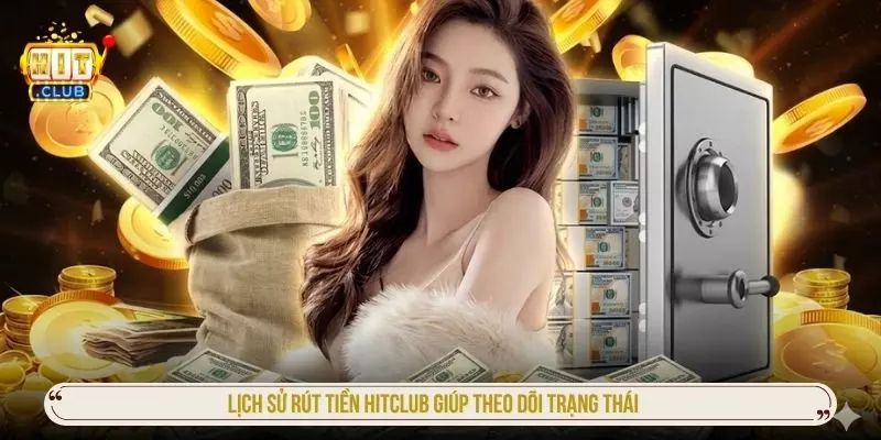 Hướng Dẫn Cách Tra Cứu Lịch Sử Rút Tiền HITCLUB Chuẩn Lịch sử rút tiền hitclub giúp theo dõi trạng thái
