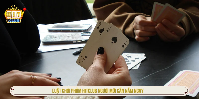 Hướng Dẫn Chơi Phỏm HITCLUB Từ A-Z Cho Người Mới Luật chơi phỏm HITCLUB đơn giản người mới cần biết