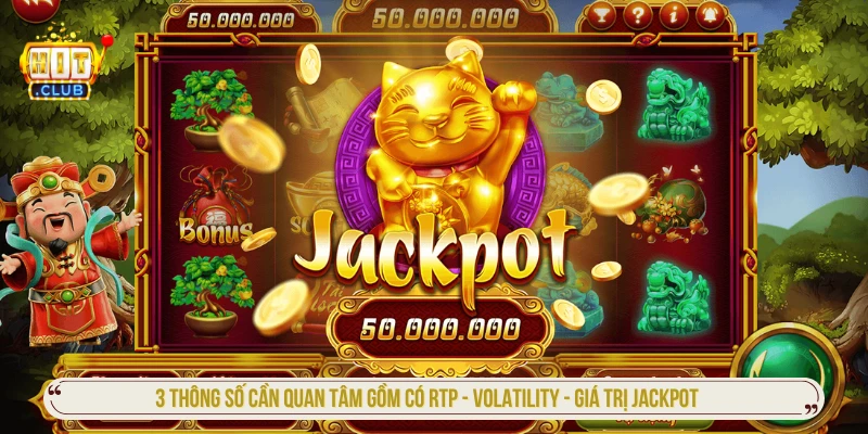 3 thông số cần quan tâm gồm có RTP - VOLATILITY - giá trị JACKPOT