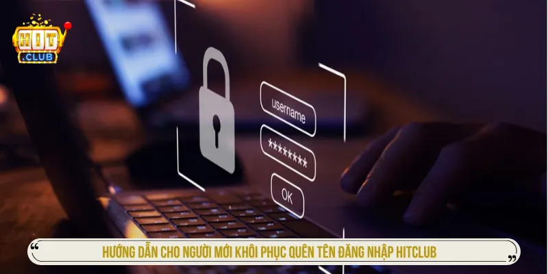 Quên Tên Đăng Nhập HITCLUB Và Cách Lấy Lại Nhanh Nhất Có nhiều cách khôi phục khi quên tên đăng nhập Hitclub